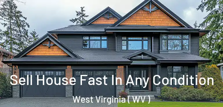  Sell House Fast In Any Condition West Virginia ( WV )