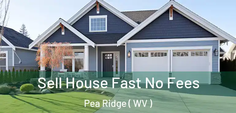  Sell House Fast No Fees Pea Ridge ( WV )