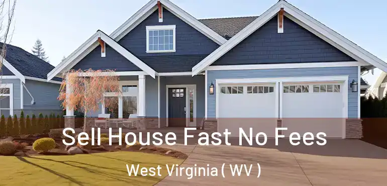  Sell House Fast No Fees West Virginia ( WV )