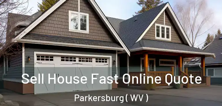  Sell House Fast Online Quote Parkersburg ( WV )