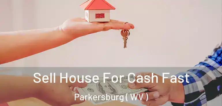  Sell House For Cash Fast Parkersburg ( WV )