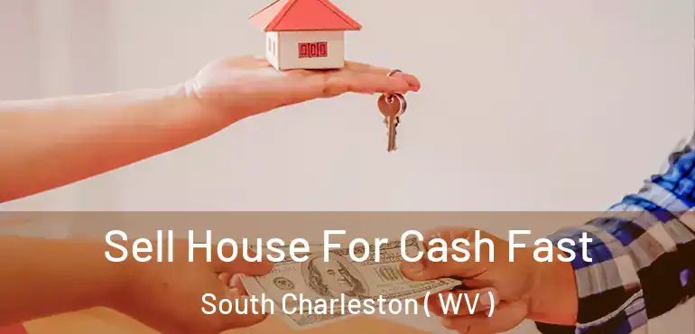  Sell House For Cash Fast South Charleston ( WV )
