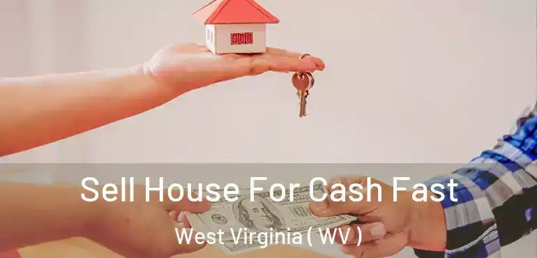  Sell House For Cash Fast West Virginia ( WV )