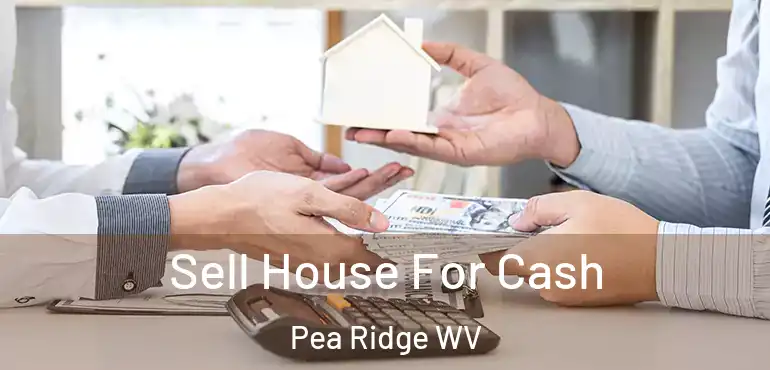  Sell House For Cash Pea Ridge WV