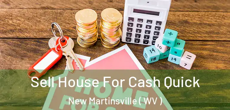  Sell House For Cash Quick New Martinsville ( WV )
