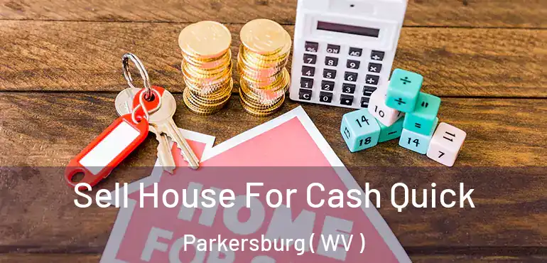  Sell House For Cash Quick Parkersburg ( WV )