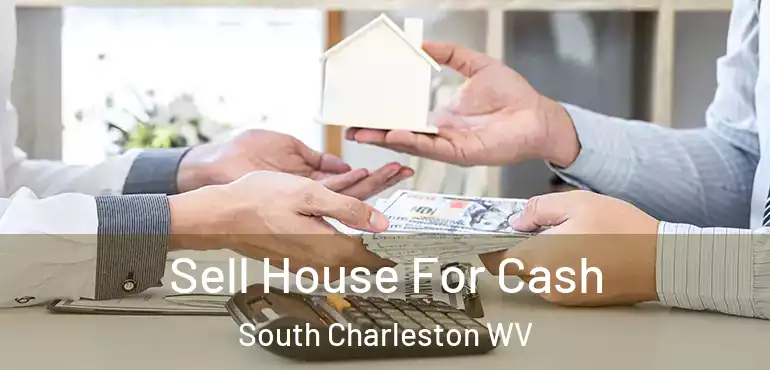  Sell House For Cash South Charleston WV