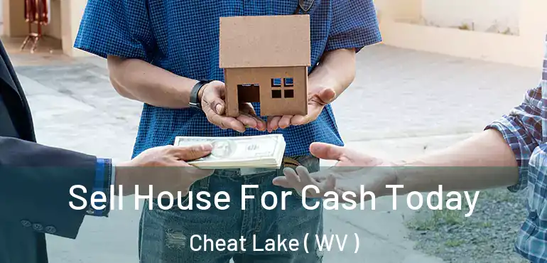  Sell House For Cash Today Cheat Lake ( WV )