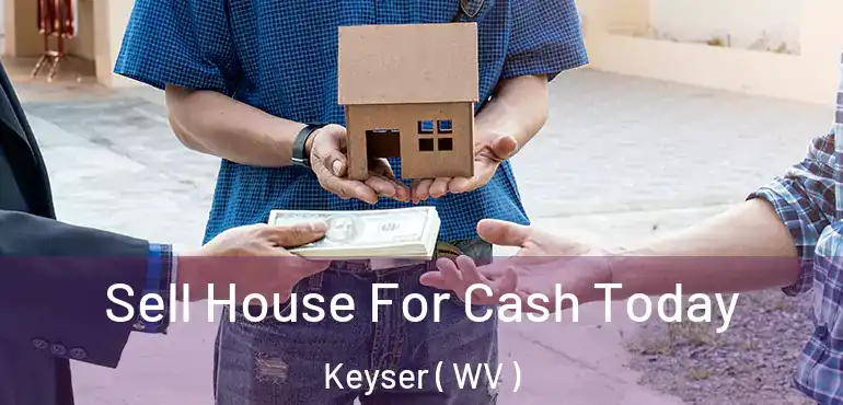  Sell House For Cash Today Keyser ( WV )