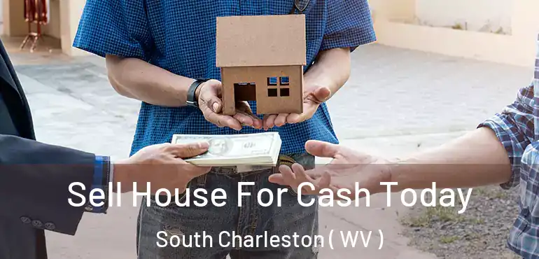  Sell House For Cash Today South Charleston ( WV )