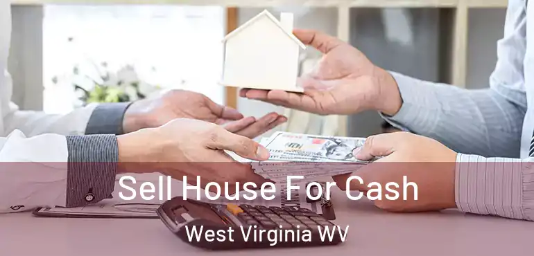  Sell House For Cash West Virginia WV
