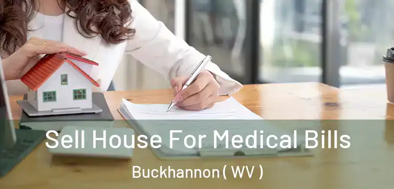  Sell House For Medical Bills Buckhannon ( WV )