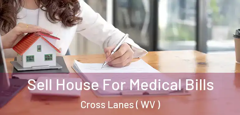  Sell House For Medical Bills Cross Lanes ( WV )
