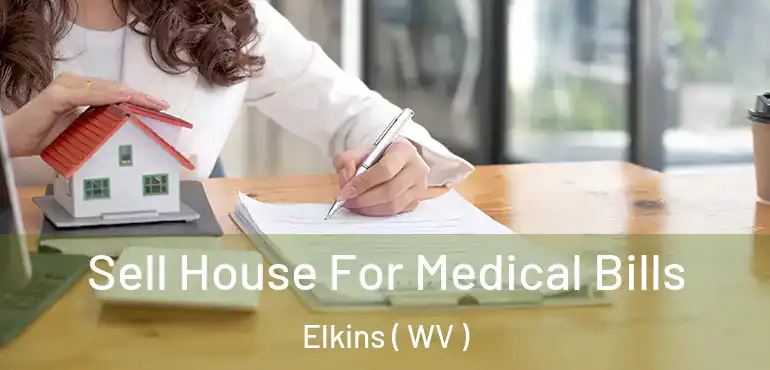  Sell House For Medical Bills Elkins ( WV )