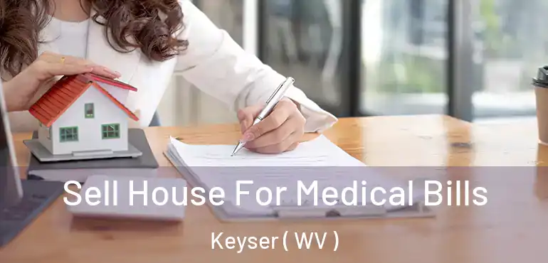 Sell House For Medical Bills Keyser ( WV )