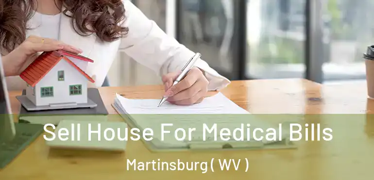  Sell House For Medical Bills Martinsburg ( WV )