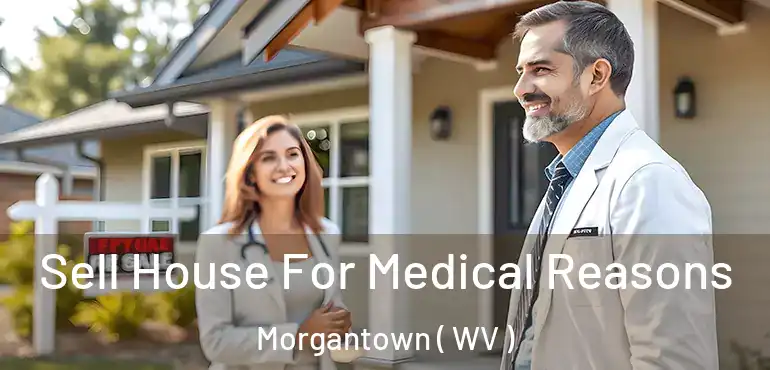  Sell House For Medical Reasons Morgantown ( WV )
