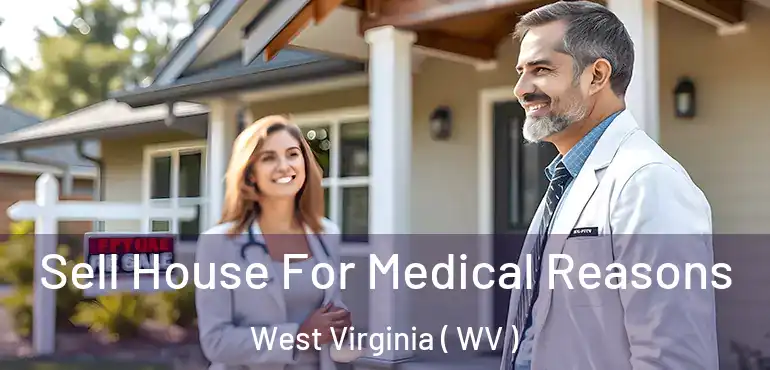  Sell House For Medical Reasons West Virginia ( WV )