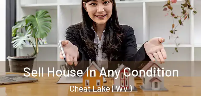  Sell House In Any Condition Cheat Lake ( WV )