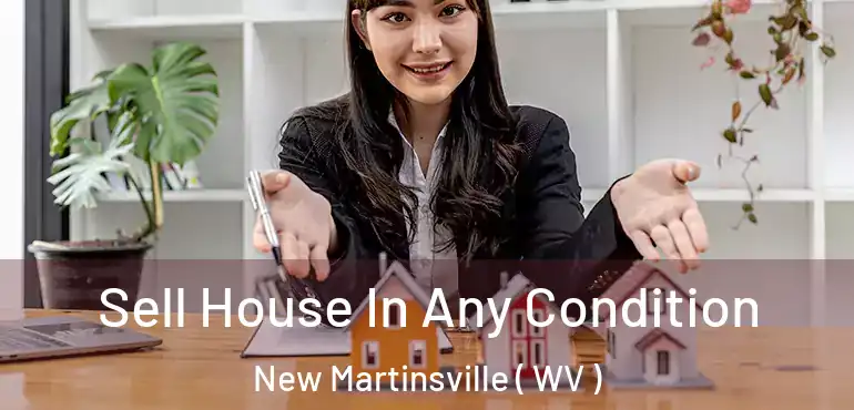  Sell House In Any Condition New Martinsville ( WV )