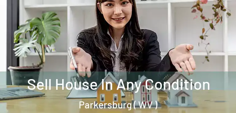  Sell House In Any Condition Parkersburg ( WV )