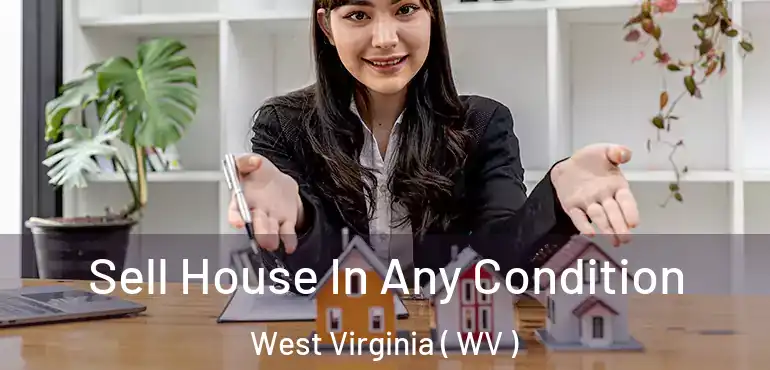  Sell House In Any Condition West Virginia ( WV )