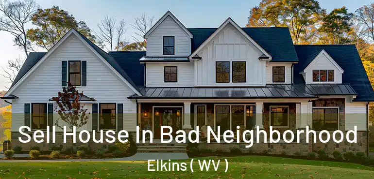  Sell House In Bad Neighborhood Elkins ( WV )