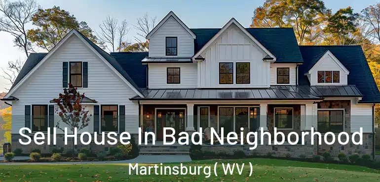  Sell House In Bad Neighborhood Martinsburg ( WV )