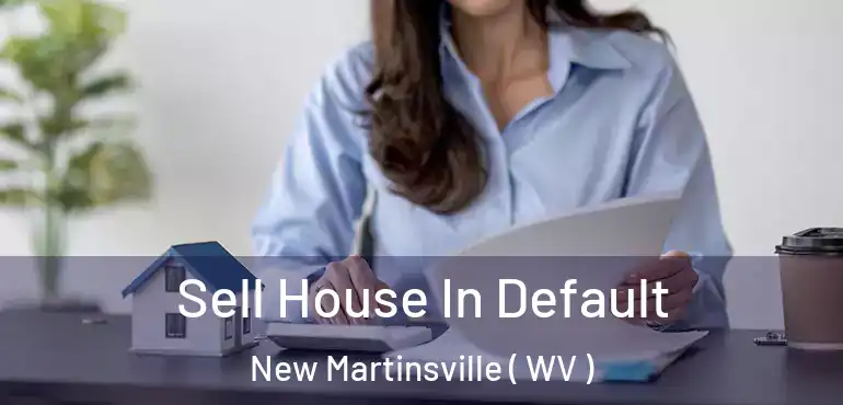  Sell House In Default New Martinsville ( WV )