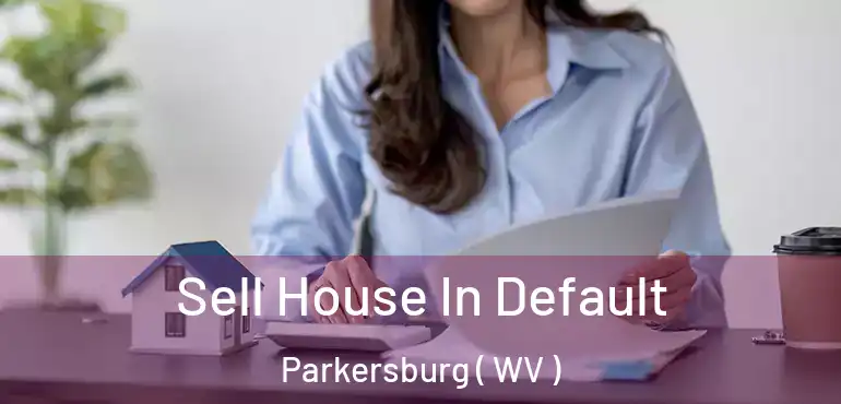  Sell House In Default Parkersburg ( WV )