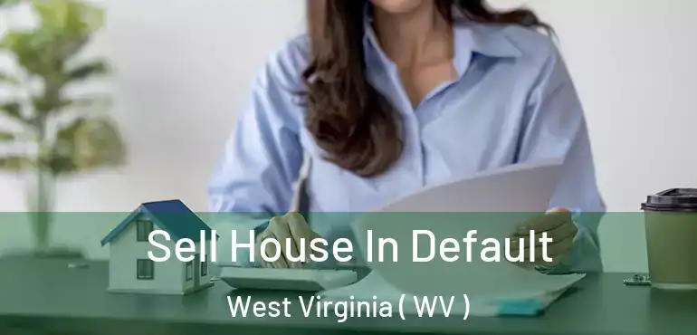  Sell House In Default West Virginia ( WV )