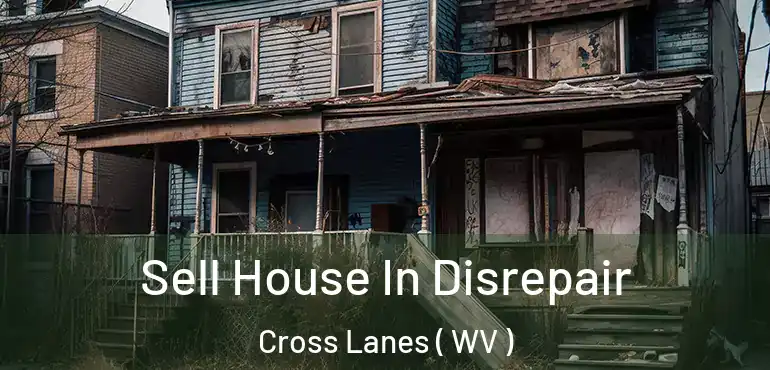  Sell House In Disrepair Cross Lanes ( WV )