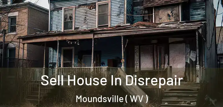  Sell House In Disrepair Moundsville ( WV )