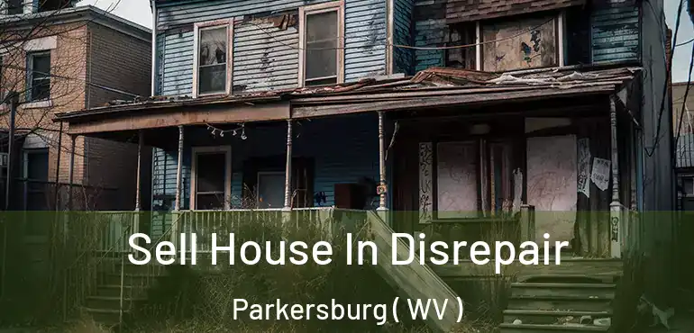  Sell House In Disrepair Parkersburg ( WV )