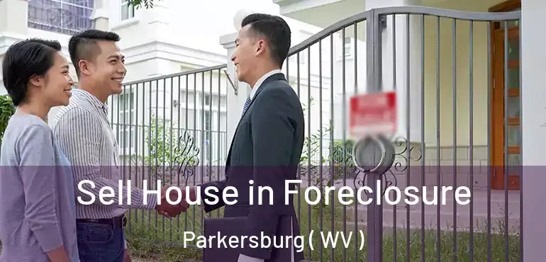  Sell House in Foreclosure Parkersburg ( WV )