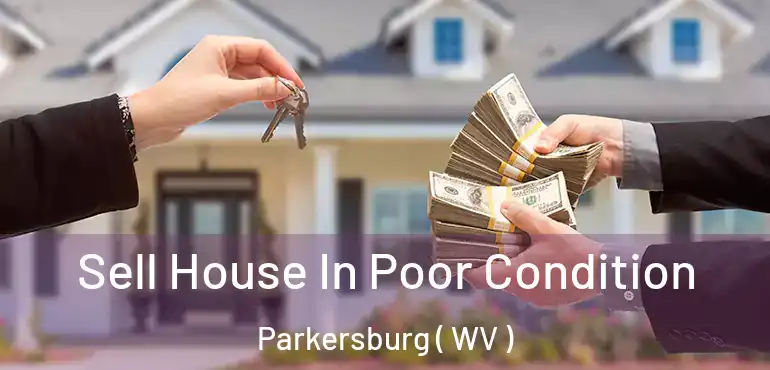  Sell House In Poor Condition Parkersburg ( WV )