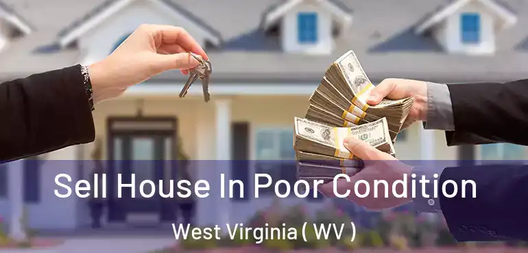  Sell House In Poor Condition West Virginia ( WV )