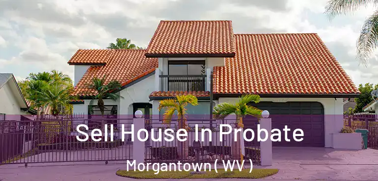  Sell House In Probate Morgantown ( WV )