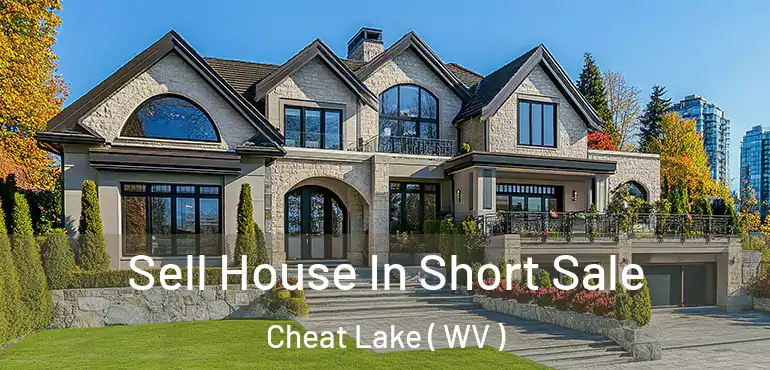  Sell House In Short Sale Cheat Lake ( WV )