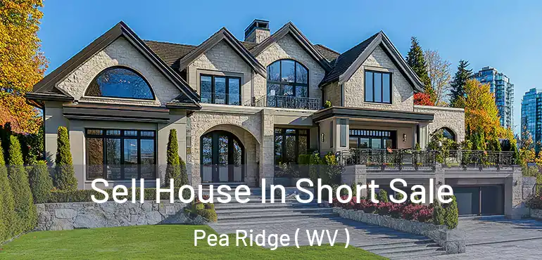  Sell House In Short Sale Pea Ridge ( WV )