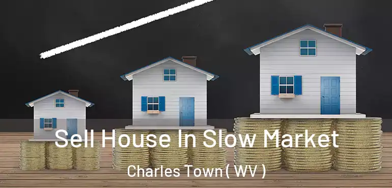  Sell House In Slow Market Charles Town ( WV )
