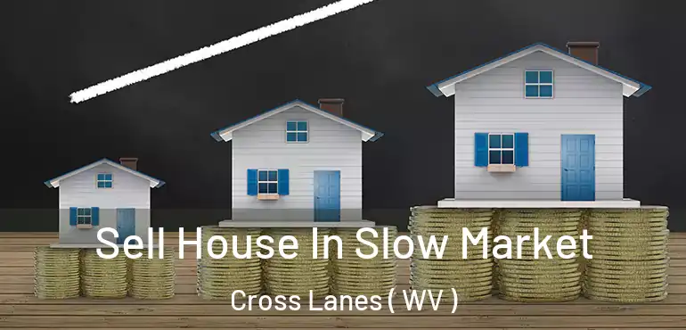  Sell House In Slow Market Cross Lanes ( WV )