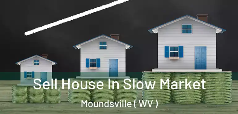  Sell House In Slow Market Moundsville ( WV )
