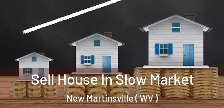  Sell House In Slow Market New Martinsville ( WV )