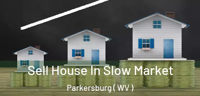  Sell House In Slow Market Parkersburg ( WV )