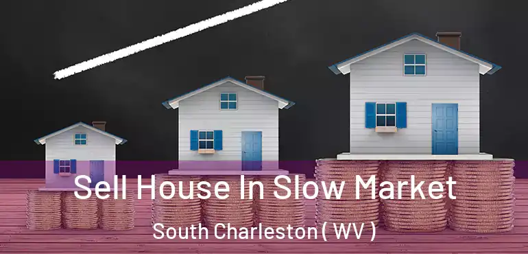  Sell House In Slow Market South Charleston ( WV )
