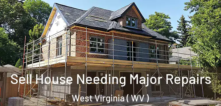  Sell House Needing Major Repairs West Virginia ( WV )