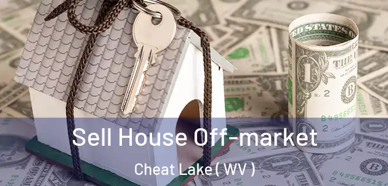  Sell House Off-market Cheat Lake ( WV )