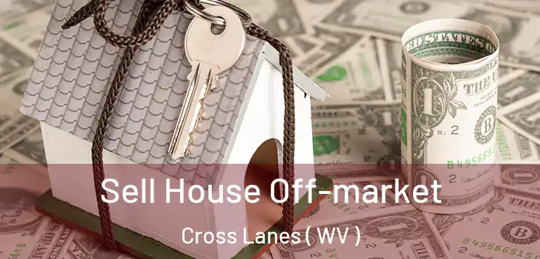  Sell House Off-market Cross Lanes ( WV )