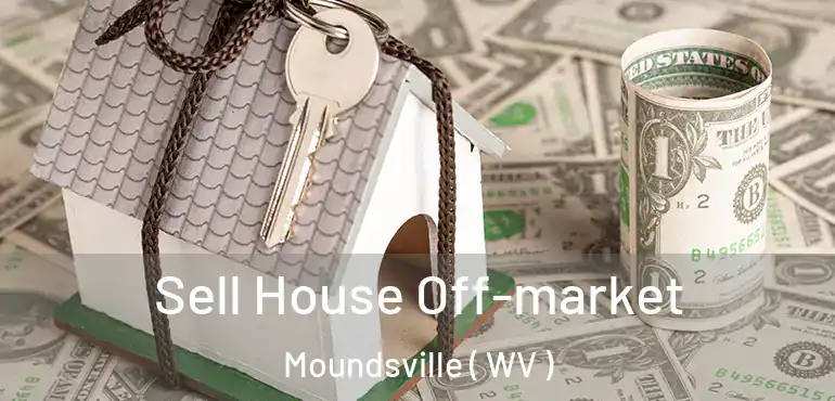  Sell House Off-market Moundsville ( WV )